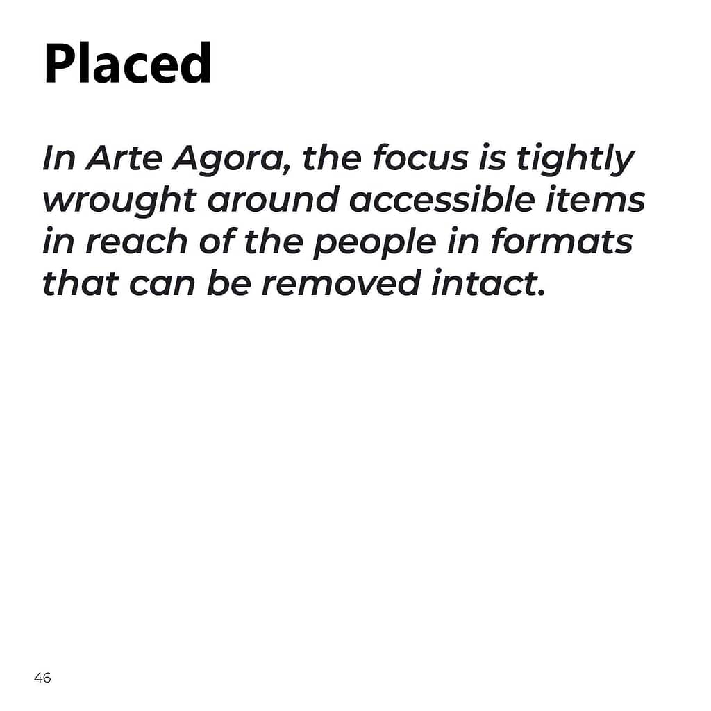 In Arte Agora, the focus is tightly wrought around accessible items in reach of the people in formats that can be removed intact.